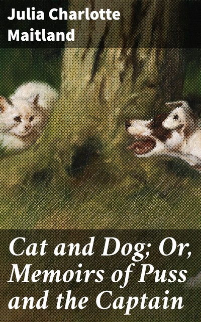 Cat and Dog; Or, Memoirs of Puss and the Captain, Julia Charlotte Maitland