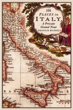 101 Places in Italy: A Private Grand Tour, Francis Russell