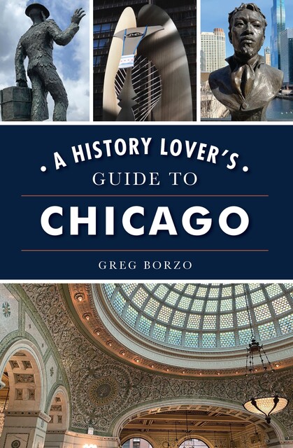 History Lover's Guide to Chicago, A, Greg Borzo