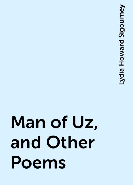 Man of Uz, and Other Poems, Lydia Howard Sigourney