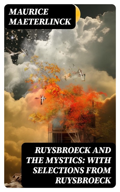 Ruysbroeck and the Mystics: with selections from Ruysbroeck, Maurice Maeterlinck