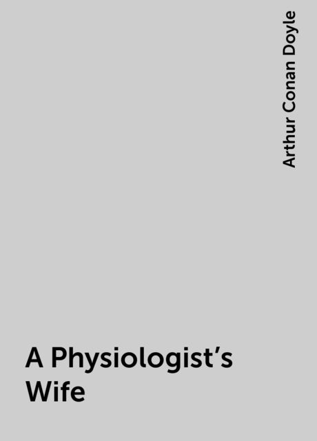 A Physiologist's Wife, Arthur Conan Doyle