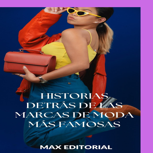 Historias detrás de las marcas de moda más famosas, Max Editorial