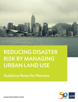 Reducing Disaster Risk by Managing Urban Land Use, Asian Development Bank