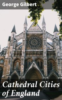 Cathedral Cities of England, George Gilbert