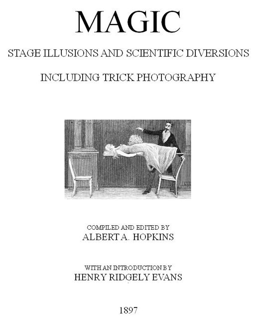 Magic, Stage Illusions and Scientific Diversions, Including Trick Photography, Albert A. Hopkins