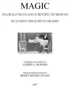 Magic, Stage Illusions and Scientific Diversions, Including Trick Photography, Albert A. Hopkins
