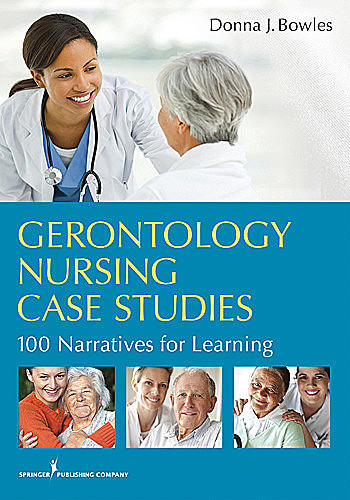 Gerontology Nursing Case Studies, RN, EdD, CNE, Donna J. Bowles