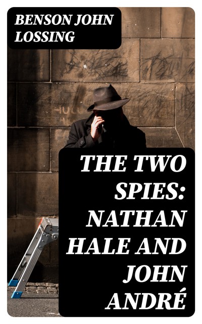 The Two Spies: Nathan Hale and John André, Benson John Lossing