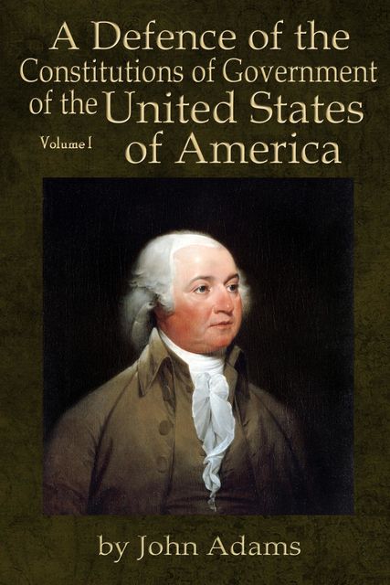 A Defence of the Constitutions of Government of the United States of America, John Adams