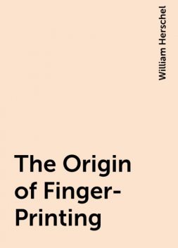 The Origin of Finger-Printing, William Herschel