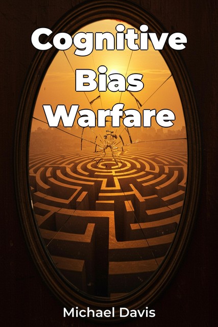 Cognitive Bias Warfare, Michael Davis