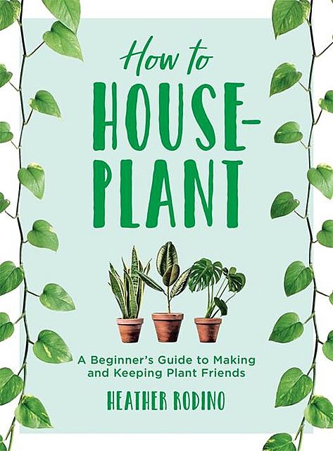 How to Houseplant, Heather Rodino