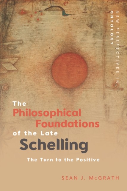 Philosophical Foundations of the Late Schelling, Sean McGrath