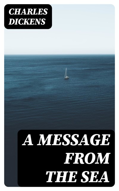 A Message from the Sea, Charles Dickens