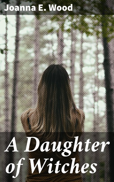 A Daughter of Witches, Joanna E. Wood