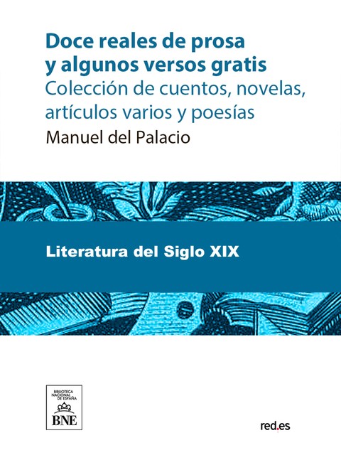 Doce reales de prosa y algunos versos gratis colección de cuentos, novelas, artículos varios y poesías, Manuel del Palacio