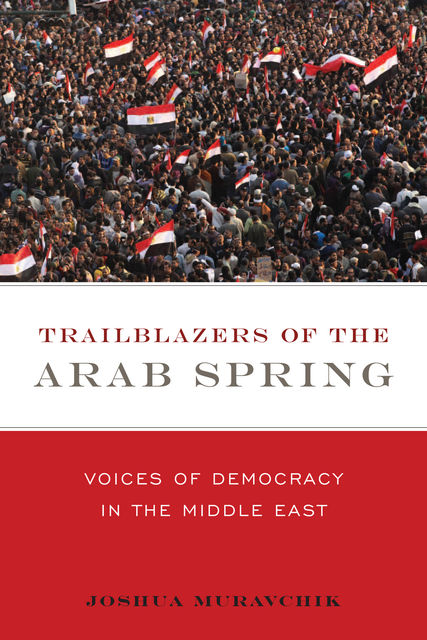 Trailblazers of the Arab Spring, Joshua Muravchik