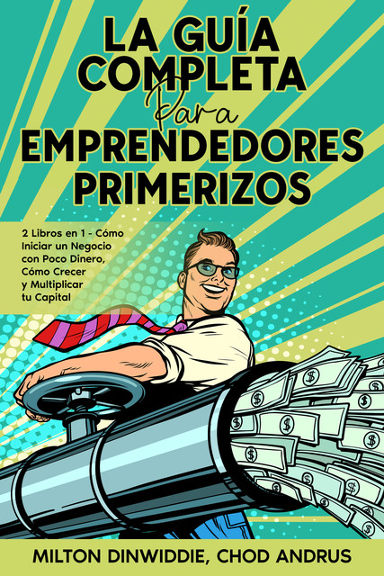La Guía Completa para Emprendedores Primerizos, Chod Andrus, Milton Dinwiddie