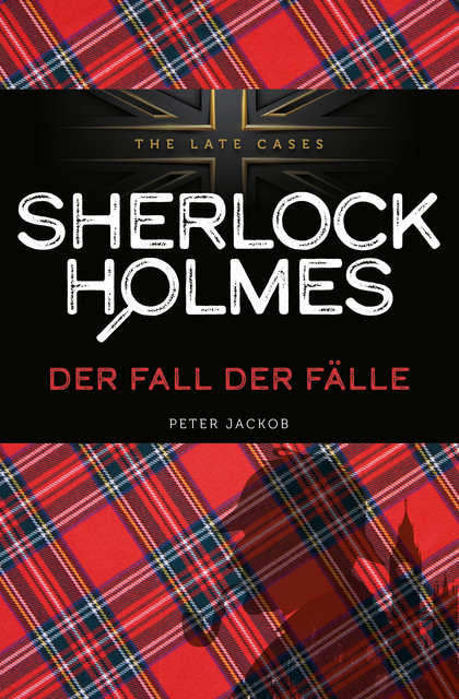 Der Fall der Fälle. Sherlock Holmes – The Late Cases, Peter Jackob