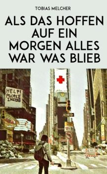 Als das Hoffen auf ein Morgen alles war was blieb, Tobias Melcher