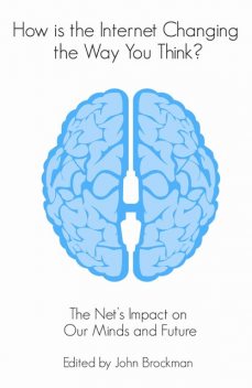 Is the Internet Changing the Way You Think?, John Brockman