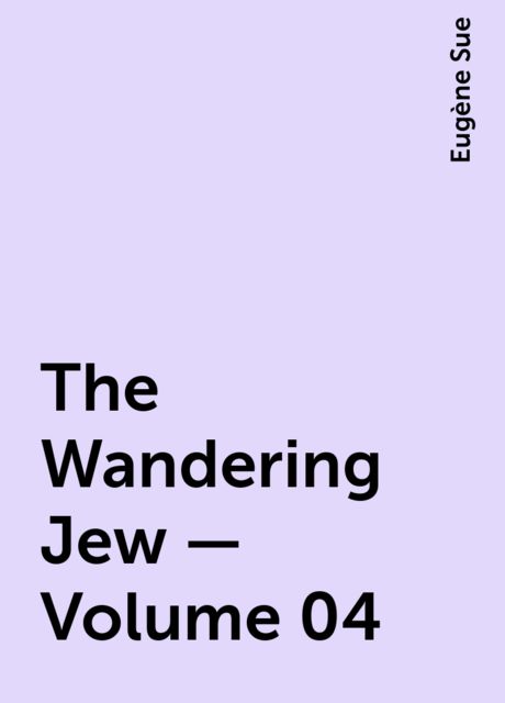 The Wandering Jew — Volume 04, Eugène Sue