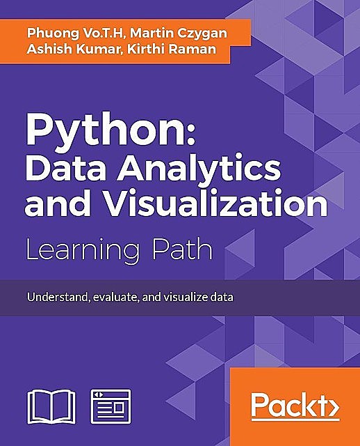 Python: Data Analytics and Visualization, Robert Martin, Kumar, Ashish, Czygan, Kirthi, Phuong, Raman, Vo.T. H