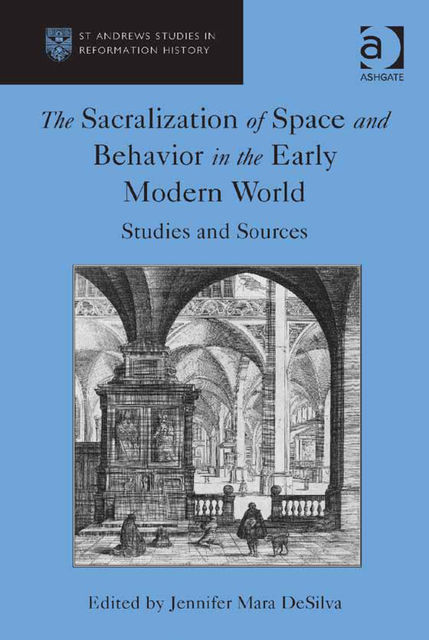 The Sacralization of Space and Behavior in the Early Modern World, Jennifer Mara DeSilva