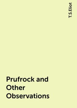 Prufrock and Other Observations, T.S.Eliot