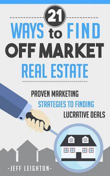 21 Ways To Find Off Market Real Estate, Jeff Leighton