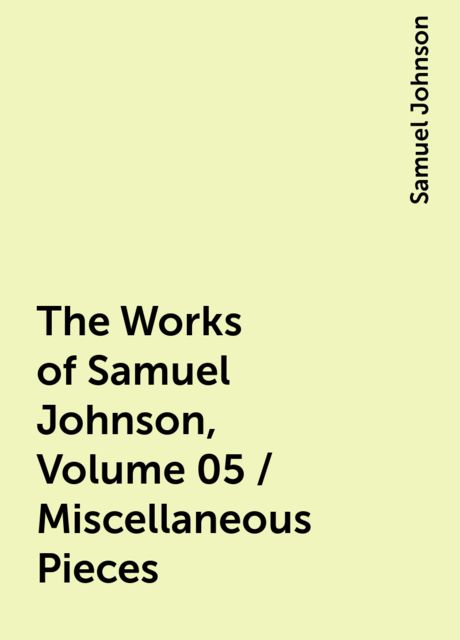 The Works of Samuel Johnson, Volume 05 / Miscellaneous Pieces, Samuel Johnson