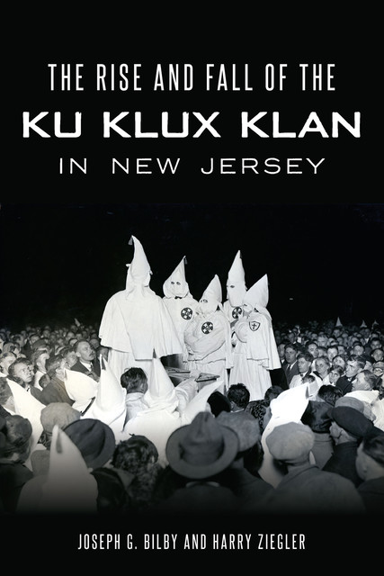 The Rise and Fall of the Ku Klux Klan in New Jersey, Harry Ziegler, Joseph Bilby
