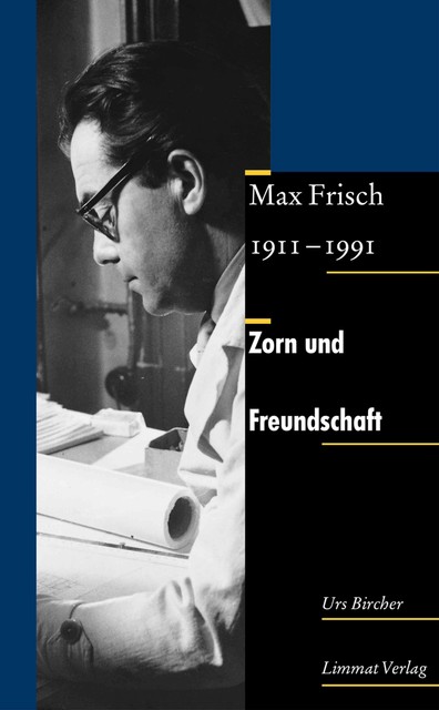 Zorn und Freundschaft. Max Frisch 1911–1991, Urs Bircher