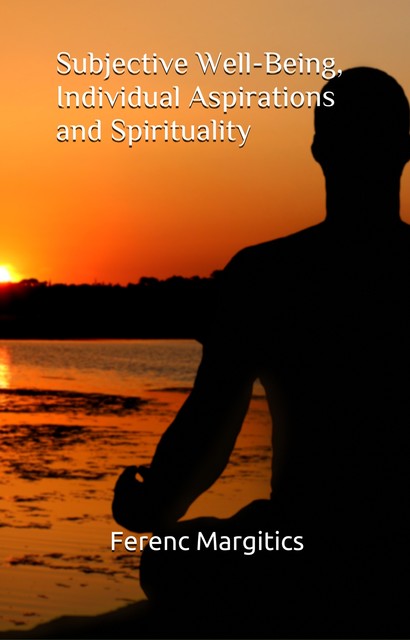 Subjective Well-Being, Individual Aspirations and Spirituality, Ferenc Margitics