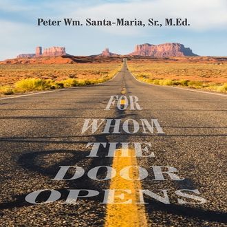 For Whom The Doors Open, Sr., M. Ed, Peter Wm. Santa-Maria