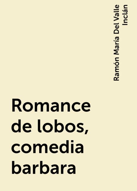 Romance de lobos, comedia barbara, Ramón María Del Valle Inclán