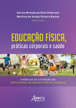 Educação Física, Práticas Corporais e Saúde Vivências de Extensão em Instituições de Ensino Público da Bahia, Marilina de Araújo Oliveira Bastos, Karine Miranda da Silva Pettersen