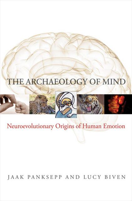 The Archaeology of Mind: Neuroevolutionary Origins of Human Emotions (Norton Series on Interpersonal Neurobiology), Daniel Siegel, Jaak Panksepp, Lucy Biven