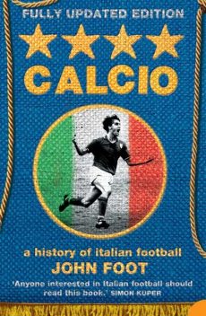 Calcio: A History of Italian Football, John Foot