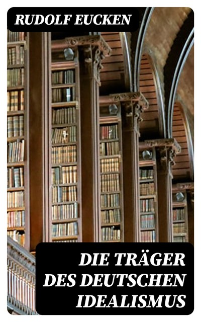 Die Träger des deutschen Idealismus, Rudolf Eucken