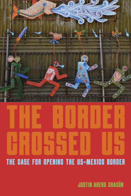 The Border Crossed Us, Justin Akers Chacón