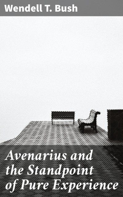 Avenarius and the Standpoint of Pure Experience, Wendell T. Bush
