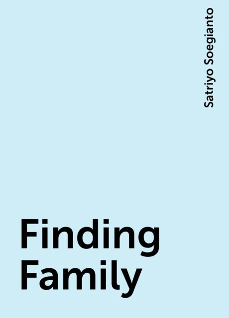 Finding Family, Satriyo Soegianto
