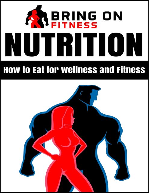 Nutrition: How to Eat for Wellness and Fitness, Bring On Fitness