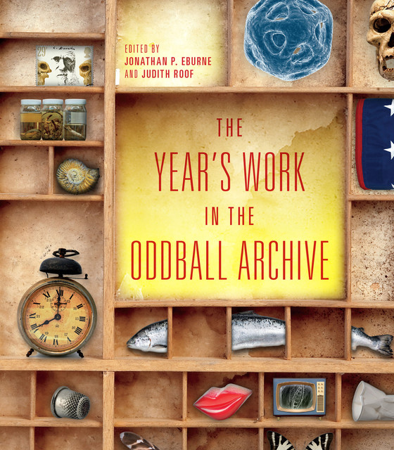 The Year's Work in the Oddball Archive, Jonathan P. Eburne, Judith Roof