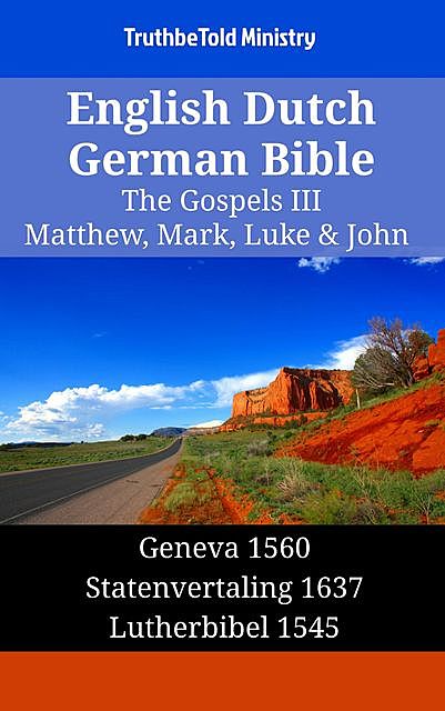 English Dutch German Bible – The Gospels III – Matthew, Mark, Luke & John, TruthBeTold Ministry