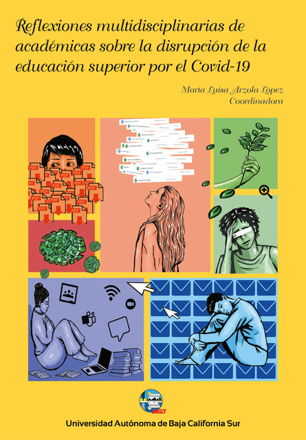 Reflexiones multidisciplinarias de académicas sobre la disrupción de la educación superior por el Covid-19, Altinai Collera Sánchez, Jeannette Guzmán Ovalle, Marisol Guadalupe Moreno Avelino, Martha Alicia Jiménez Vega, María Luisa Arzola López, Rosa Alicia García Compeán, Tamara Montalvo Arce