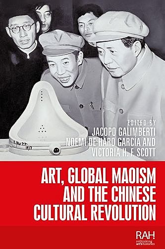 Art, Global Maoism and the Chinese Cultural Revolution, Victoria Scott, Jacopo Galimberti, Noemi de Haro García
