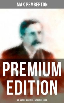Max Pemberton – Premium Edition: 50+ Murder Mysteries & Adventure Books, Max Pemberton